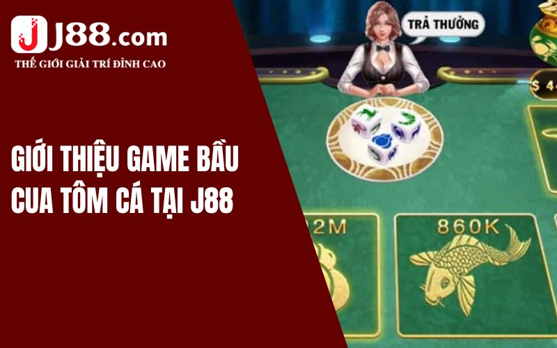 Giới thiệu game bầu cua tôm cá tại J88